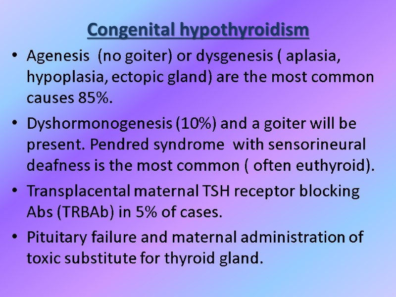 Congenital hypothyroidism Agenesis  (no goiter) or dysgenesis ( aplasia, hypoplasia, ectopic gland) are